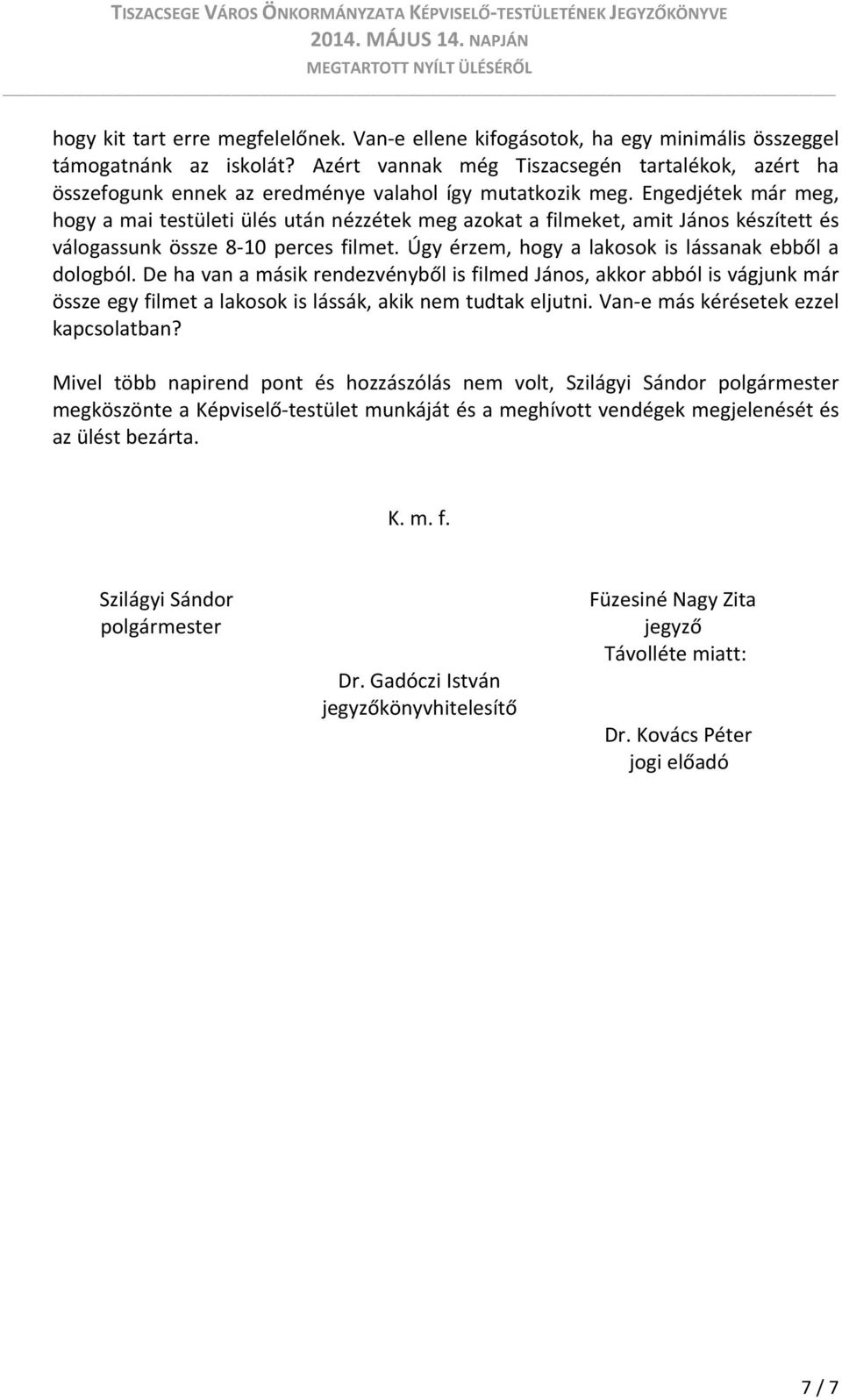 Engedjétek már meg, hogy a mai testületi ülés után nézzétek meg azokat a filmeket, amit János készített és válogassunk össze 8 10 perces filmet. Úgy érzem, hogy a lakosok is lássanak ebből a dologból.