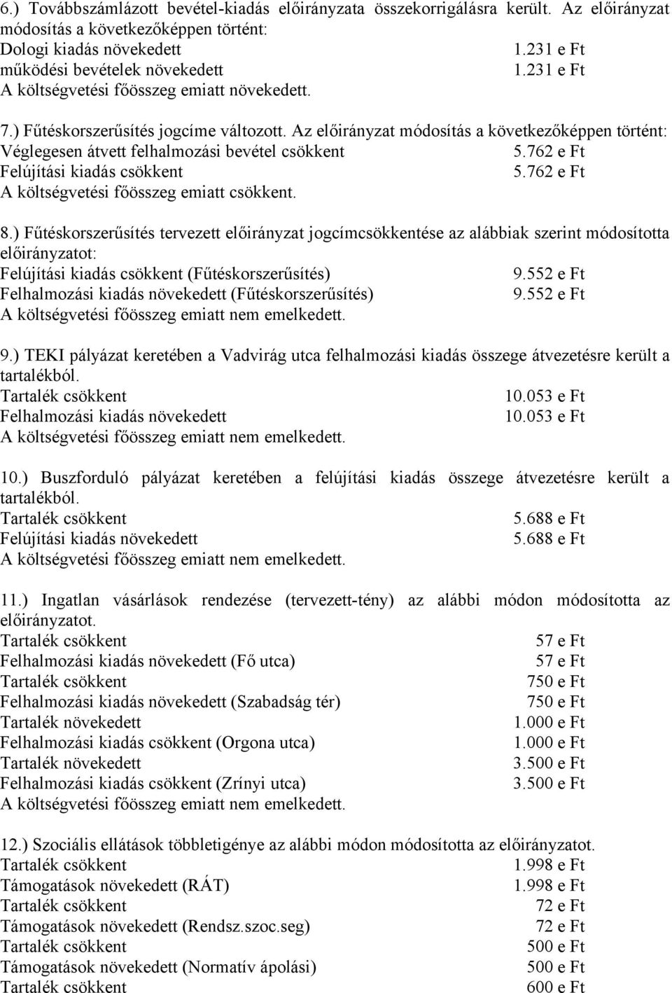 762 e Ft Felújítási kiadás csökkent 5.762 e Ft A költségvetési főösszeg emiatt csökkent. 8.