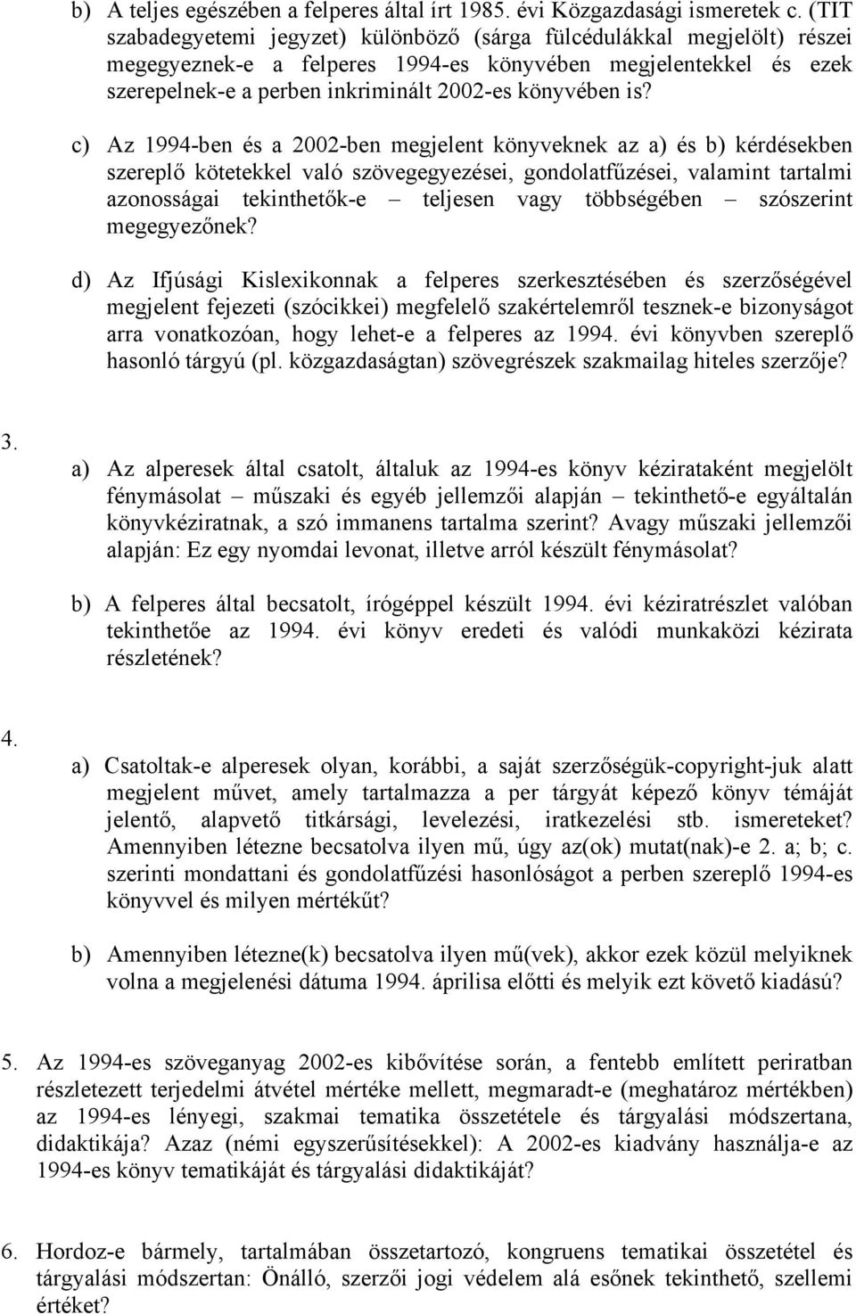 c) Az 1994-ben és a 2002-ben megjelent könyveknek az a) és b) kérdésekben szereplő kötetekkel való szövegegyezései, gondolatfűzései, valamint tartalmi azonosságai tekinthetők-e teljesen vagy