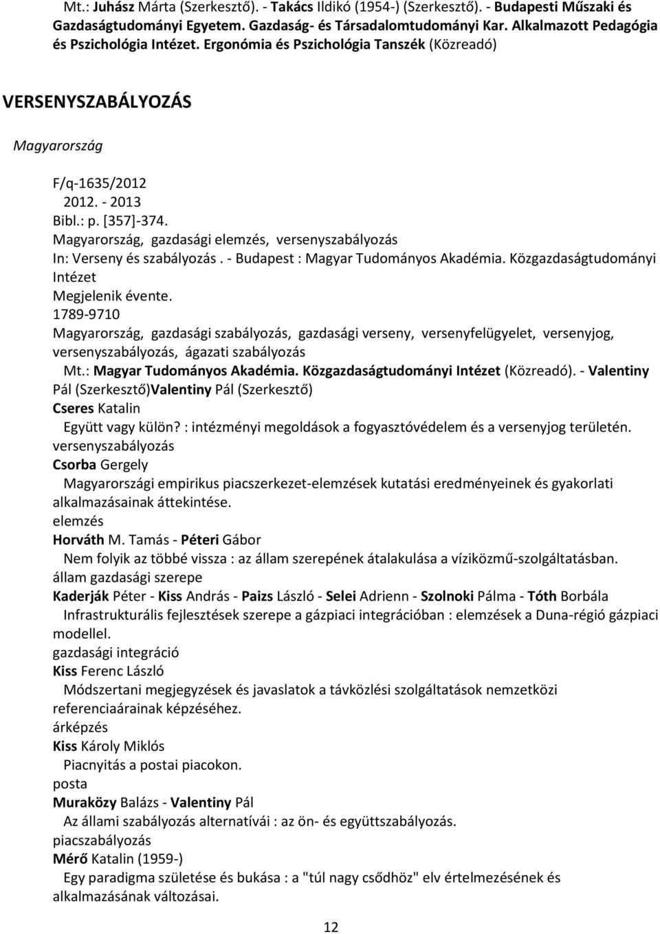 Magyarország, gazdasági elemzés, versenyszabályozás In: Verseny és szabályozás. - Budapest : Magyar Tudományos Akadémia. Közgazdaságtudományi Intézet Megjelenik évente.