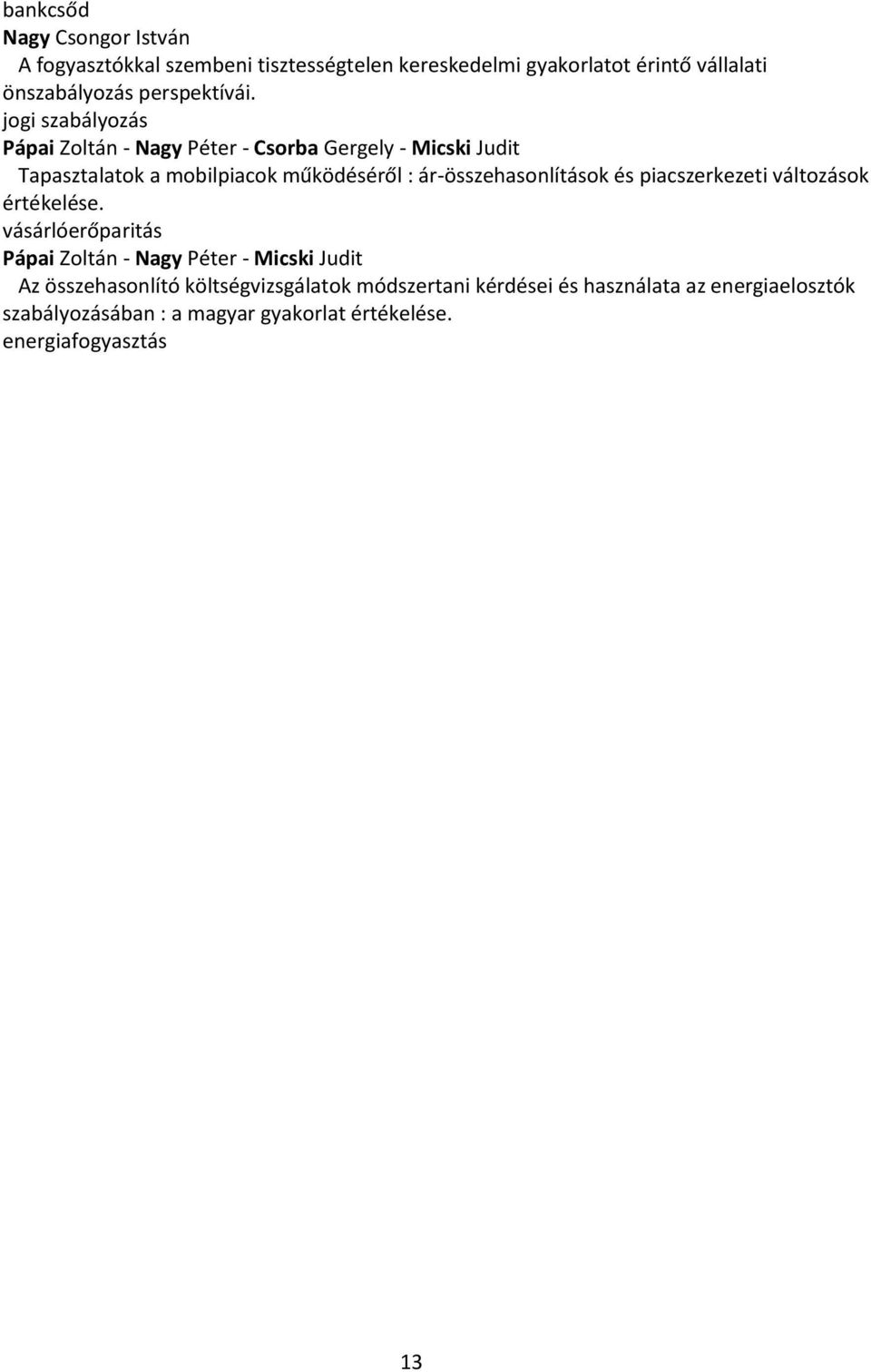 jogi szabályozás Pápai Zoltán - Nagy Péter - Csorba Gergely - Micski Judit Tapasztalatok a mobilpiacok működéséről :
