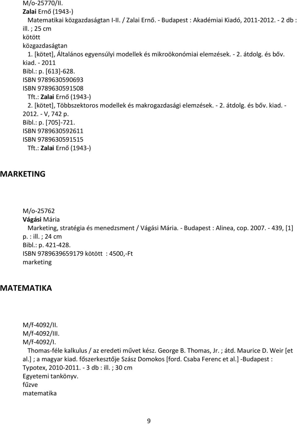 [kötet], Többszektoros modellek és makrogazdasági elemzések. - 2. átdolg. és bőv. kiad. - 2012. - V, 742 p. Bibl.: p. [705]-721. ISBN 9789630592611 ISBN 9789630591515 Tft.