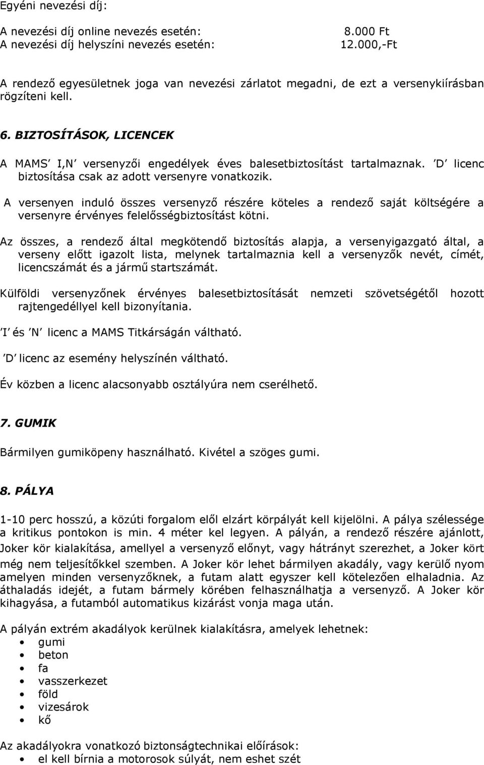BIZTOSÍTÁSOK, LICENCEK A MAMS I,N versenyzői engedélyek éves balesetbiztosítást tartalmaznak. D licenc biztosítása csak az adott versenyre vonatkozik.