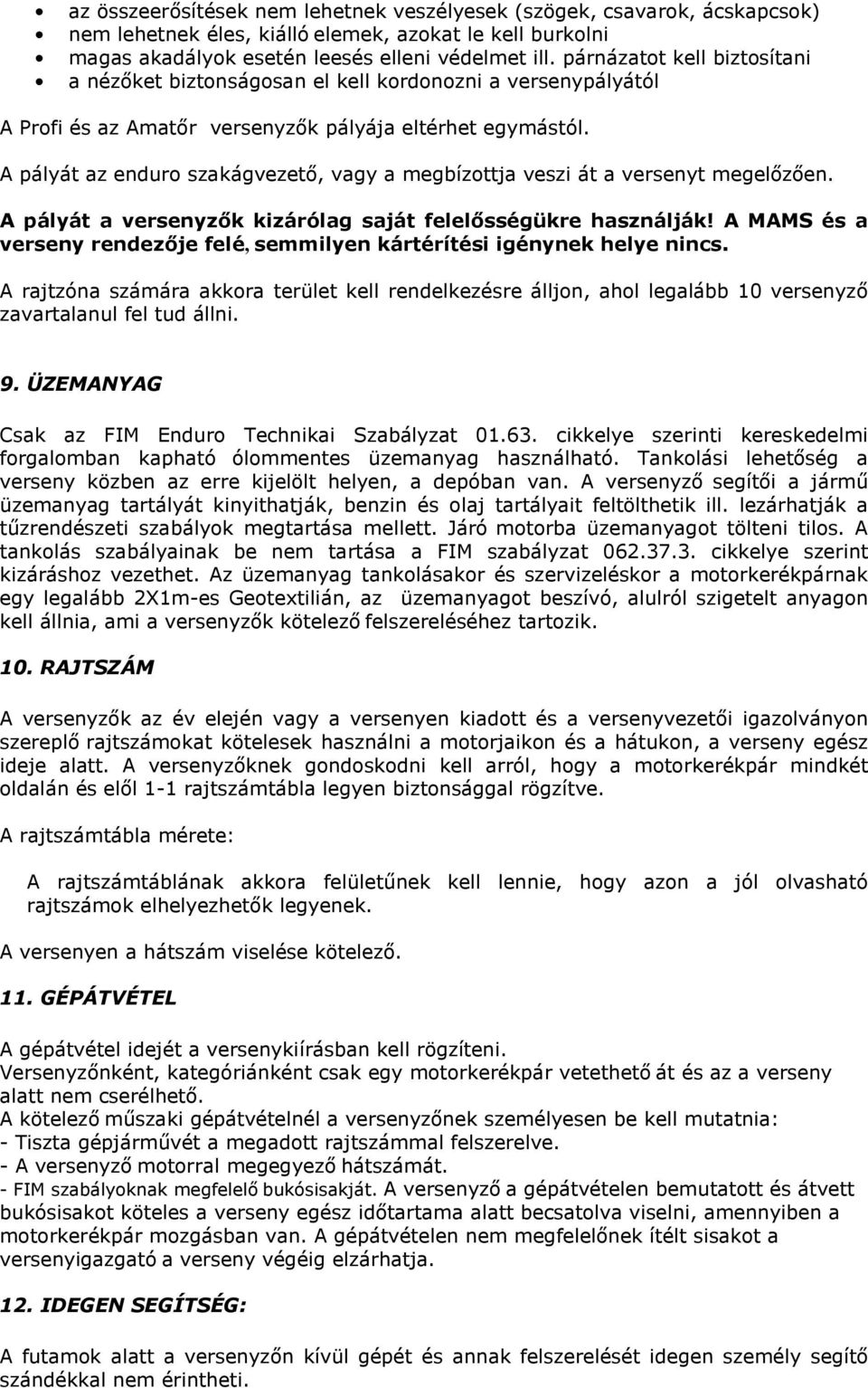 A pályát az enduro szakágvezető, vagy a megbízottja veszi át a versenyt megelőzően. A pályát a versenyzők kizárólag saját felelősségükre használják!