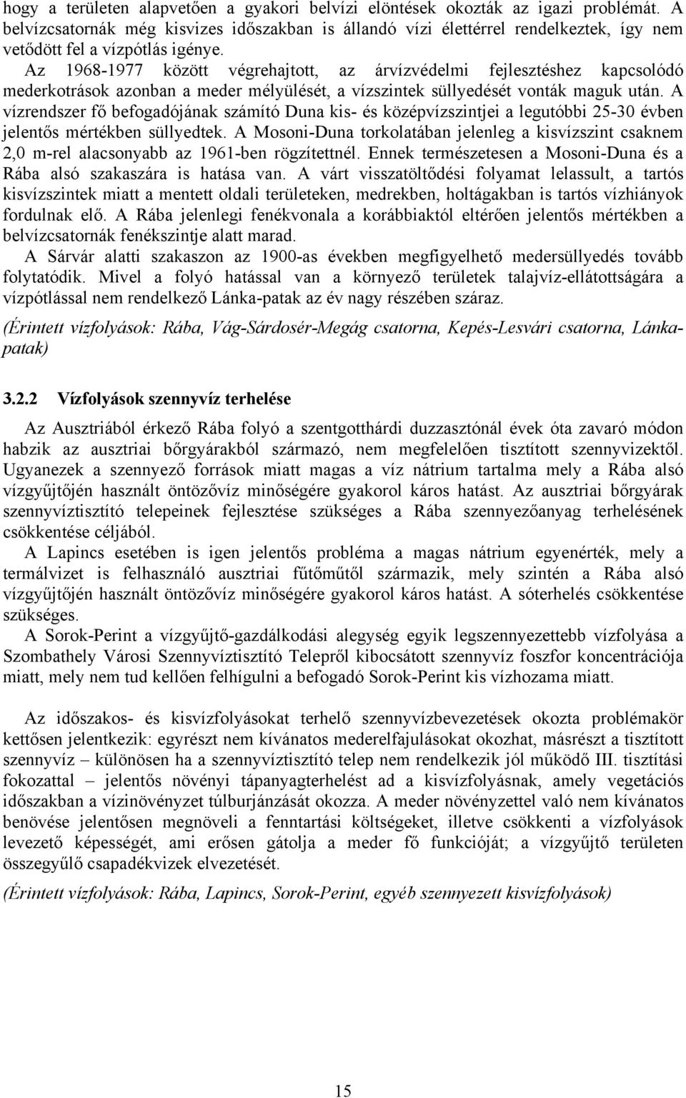 Az 1968-1977 között végrehajtott, az árvízvédelmi fejlesztéshez kapcsolódó mederkotrások azonban a meder mélyülését, a vízszintek süllyedését vonták maguk után.