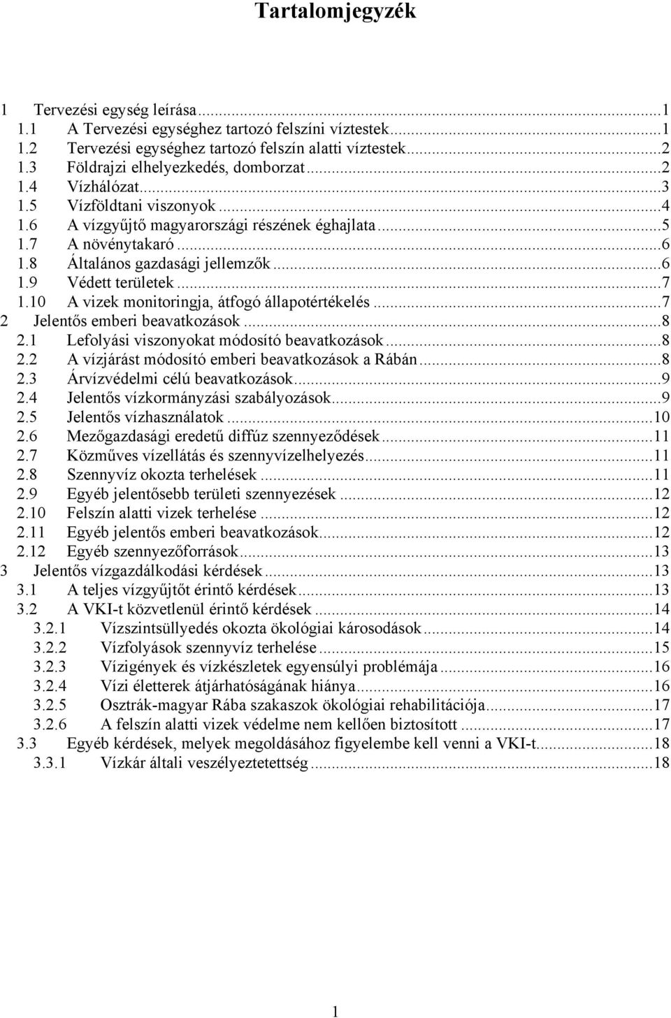 ..6 1.9 Védett területek...7 1.10 A vizek monitoringja, átfogó állapotértékelés...7 2 Jelentős emberi beavatkozások...8 2.1 Lefolyási viszonyokat módosító beavatkozások...8 2.2 A vízjárást módosító emberi beavatkozások a Rábán.