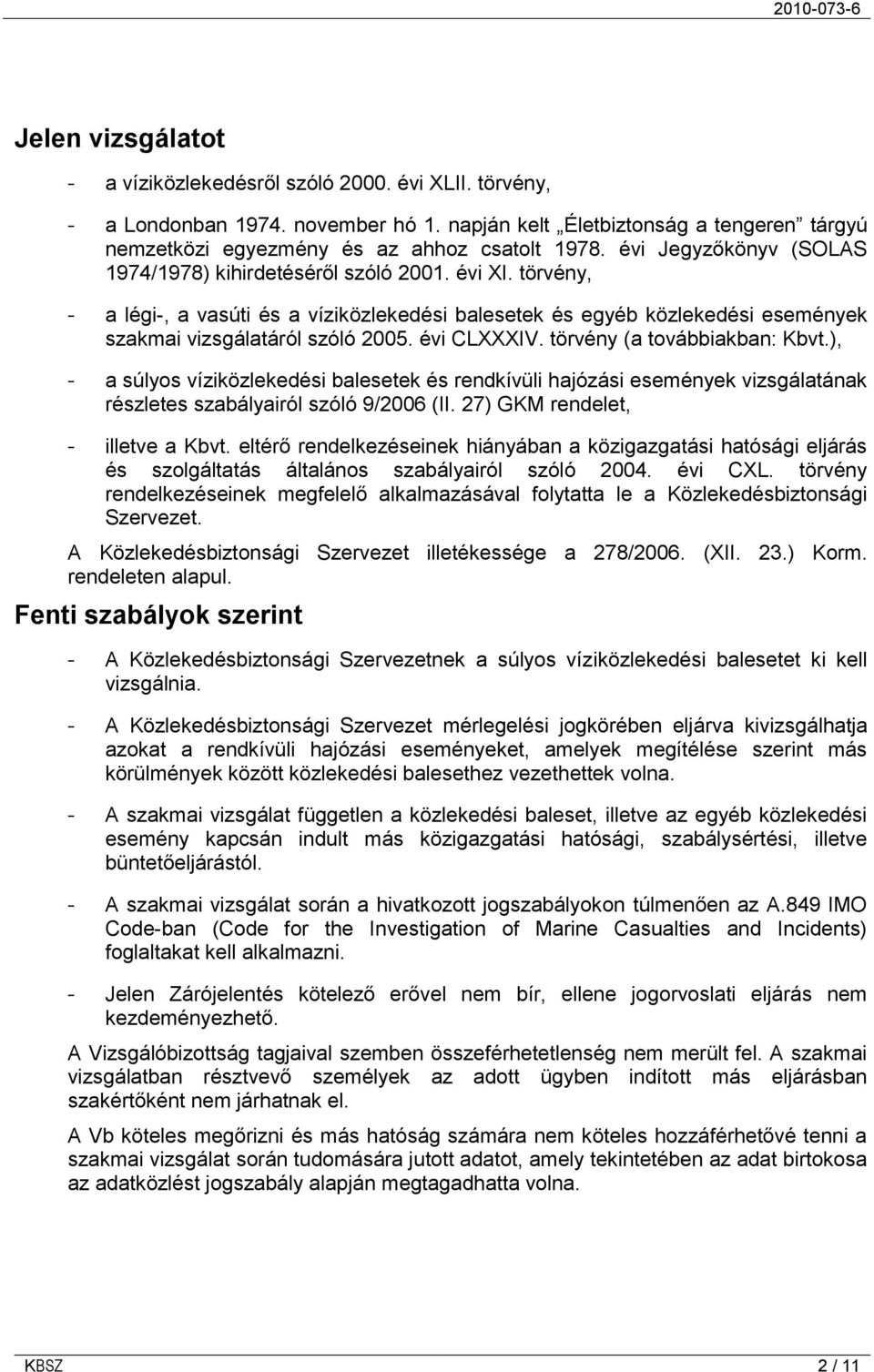 évi CLXXXIV. törvény (a továbbiakban: Kbvt.), - a súlyos víziközlekedési balesetek és rendkívüli hajózási események vizsgálatának részletes szabályairól szóló 9/2006 (II.