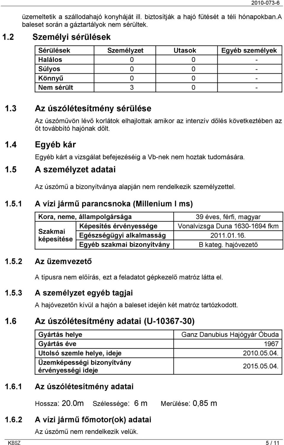 3 Az úszólétesítmény sérülése Az úszóművön lévő korlátok elhajlottak amikor az intenzív dőlés következtében az őt továbbító hajónak dőlt. 1.