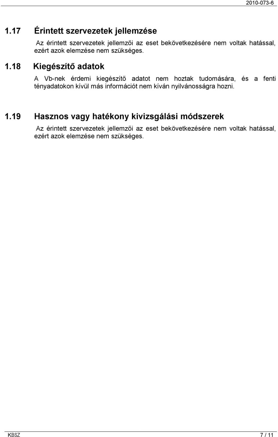 18 Kiegészítő adatok A Vb-nek érdemi kiegészítő adatot nem hoztak tudomására, és a fenti tényadatokon kívül más