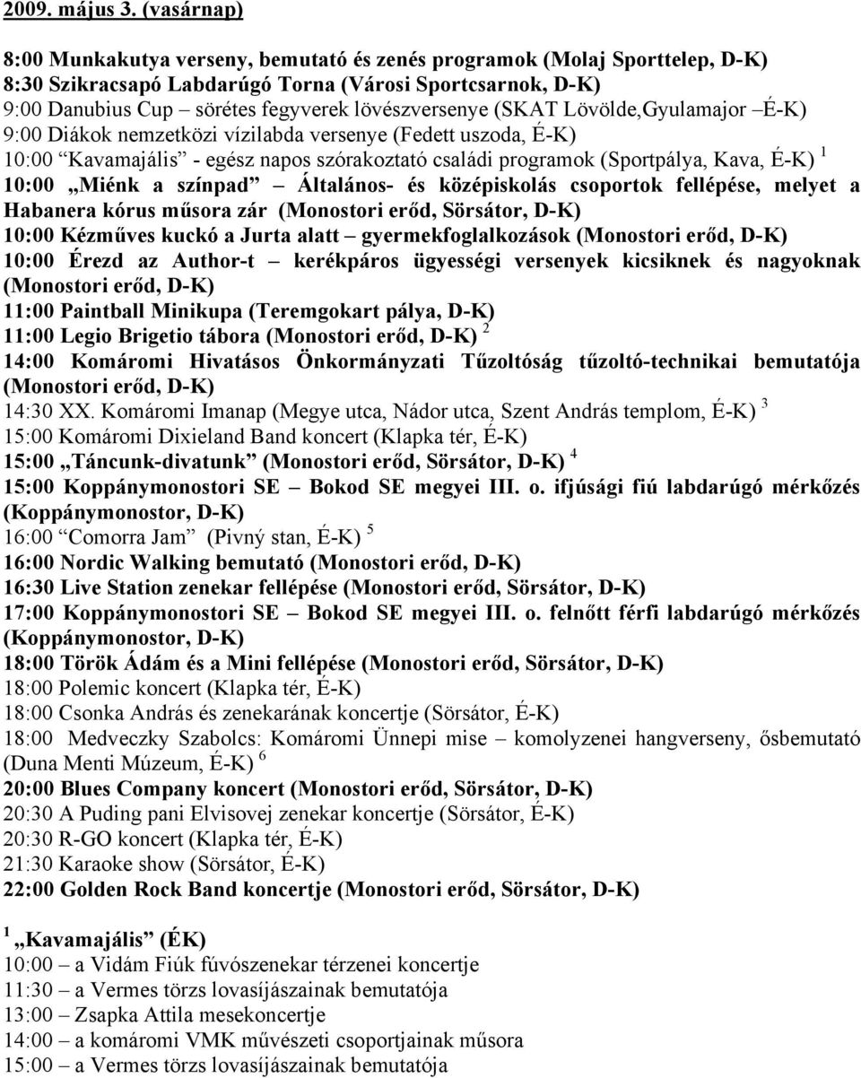 (SKAT Lövölde,Gyulamajor É-K) 9:00 Diákok nemzetközi vízilabda versenye (Fedett uszoda, É-K) 10:00 Kavamajális - egész napos szórakoztató családi programok (Sportpálya, Kava, É-K) 1 10:00 Miénk a