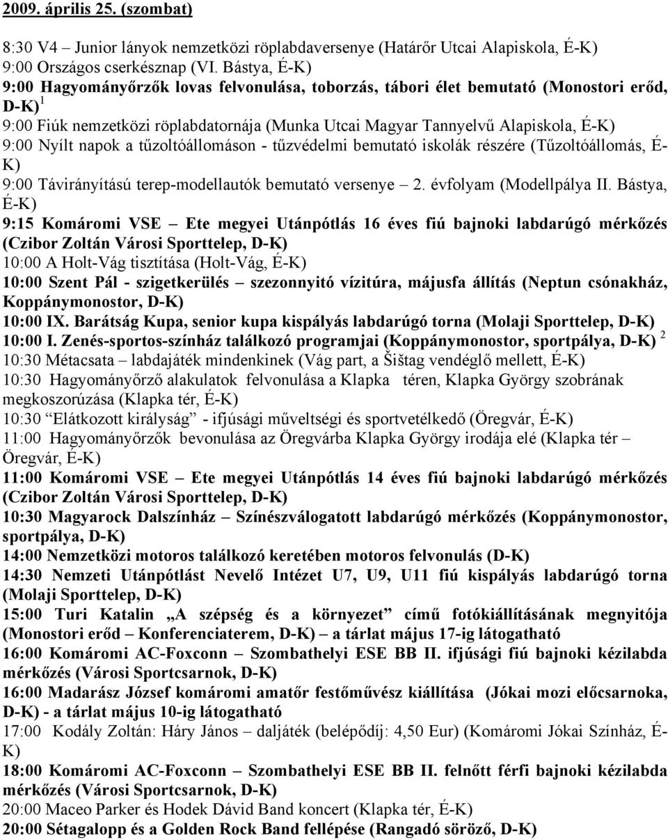 Nyílt napok a tűzoltóállomáson - tűzvédelmi bemutató iskolák részére (Tűzoltóállomás, É- K) 9:00 Távirányítású terep-modellautók bemutató versenye 2. évfolyam (Modellpálya II.