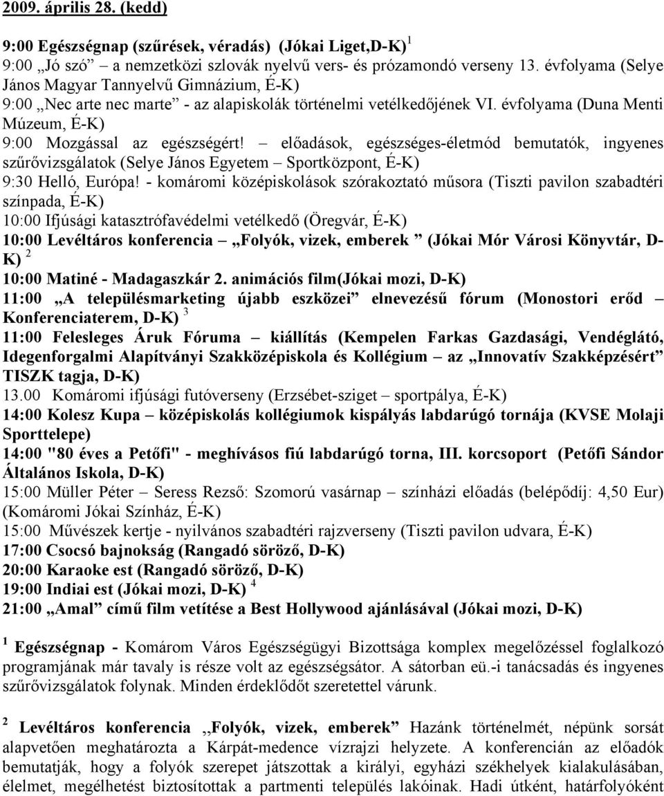 előadások, egészséges-életmód bemutatók, ingyenes szűrővizsgálatok (Selye János Egyetem Sportközpont, É-K) 9:30 Helló, Európa!