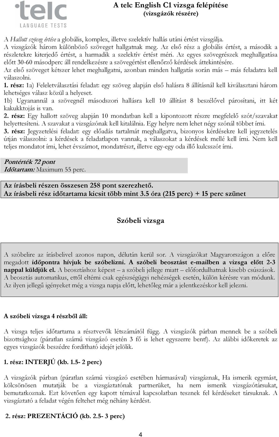 Az egyes szövegrészek meghallgatása előtt 30-60 másodperc áll rendelkezésre a szövegértést ellenőrző kérdések áttekintésére.