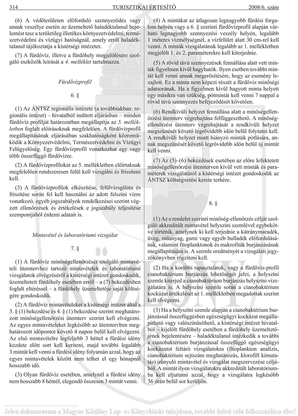 hatóságnál, amely errõl haladéktalanul tájékoztatja a kistérségi intézetet. (7) A fürdõvíz, illetve a fürdõhely megjelölésére szolgáló eszközök leírását a 4. melléklet tartalmazza. Fürdõvízprofil 6.