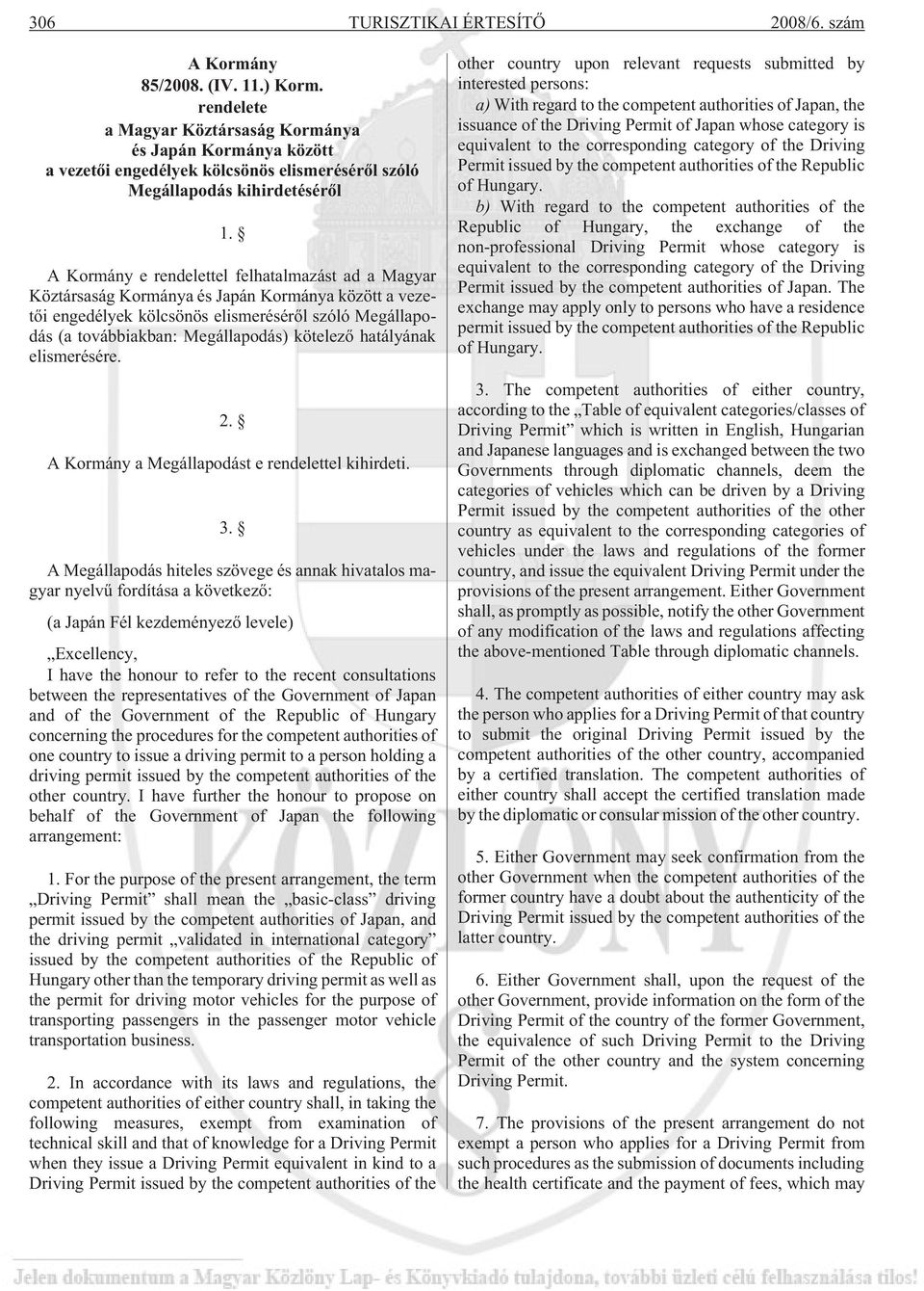 A Kormány e rendelettel felhatalmazást ad a Magyar Köztársaság Kormánya és Japán Kormánya között a vezetõi engedélyek kölcsönös elismerésérõl szóló Megállapodás (a továbbiakban: Megállapodás)