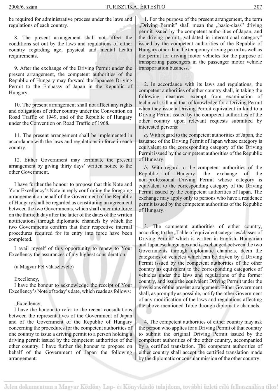 After the exchange of the Driving Permit under the present arrangement, the competent authorities of the Republic of Hungary may forward the Japanese Driving Permit to the Embassy of Japan in the