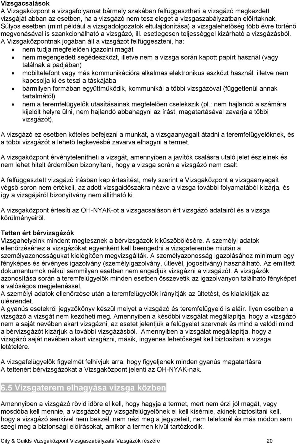 A Vizsgaközpontnak jogában áll a vizsgázót felfüggeszteni, ha: nem tudja megfelelően igazolni magát nem megengedett segédeszközt, illetve nem a vizsga során kapott papírt használ (vagy találnak a