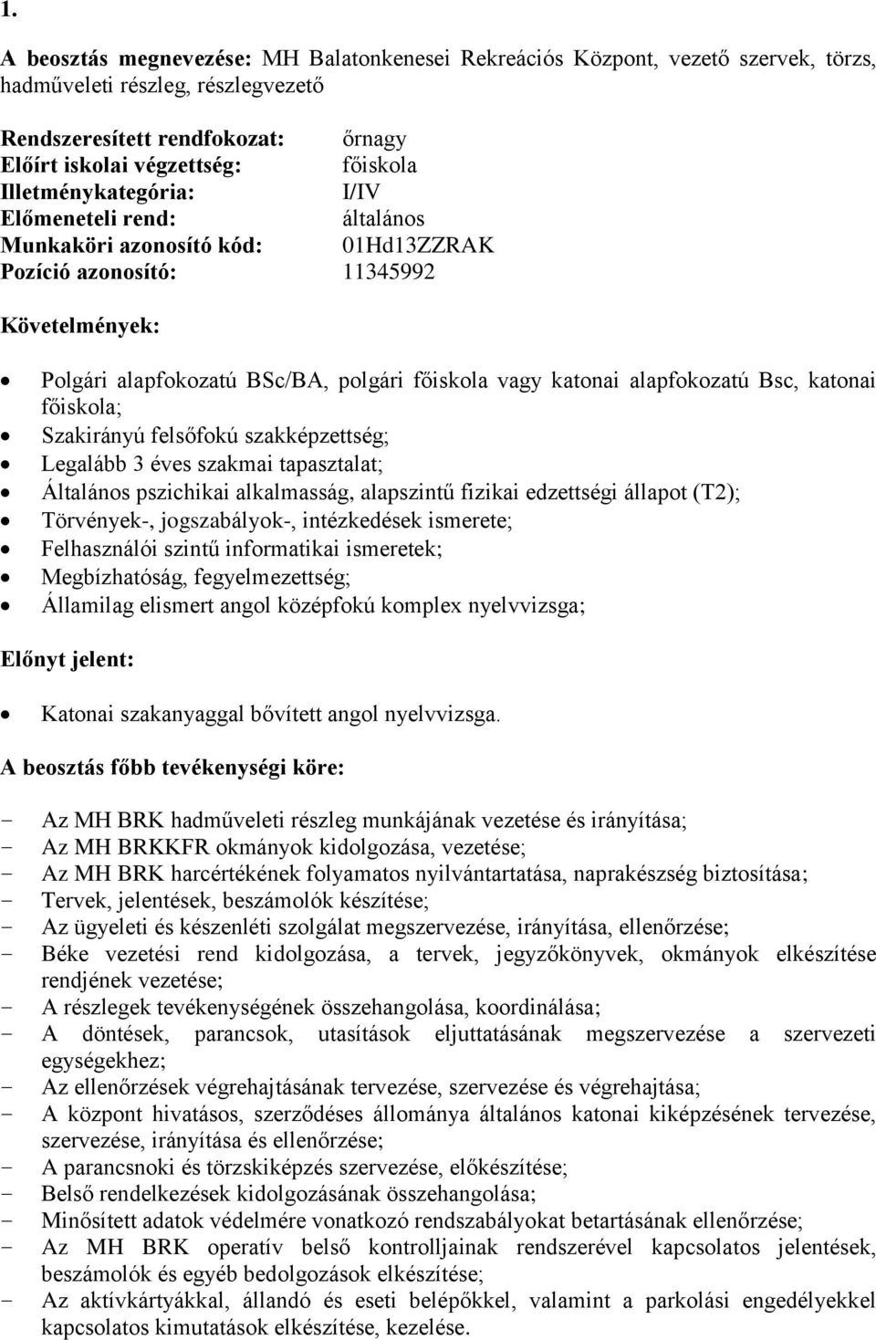 szakképzettség; Legalább 3 éves szakmai tapasztalat; Általános pszichikai alkalmasság, alapszintű fizikai edzettségi állapot (T2); Törvények-, jogszabályok-, intézkedések ismerete; Felhasználói