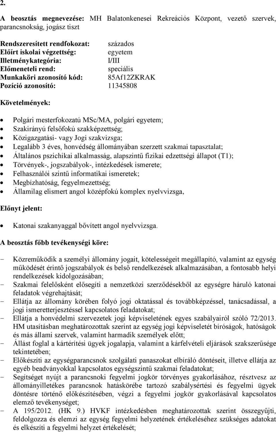 éves, honvédség állományában szerzett szakmai tapasztalat; Általános pszichikai alkalmasság, alapszintű fizikai edzettségi állapot (T1); Törvények-, jogszabályok-, intézkedések ismerete; Felhasználói