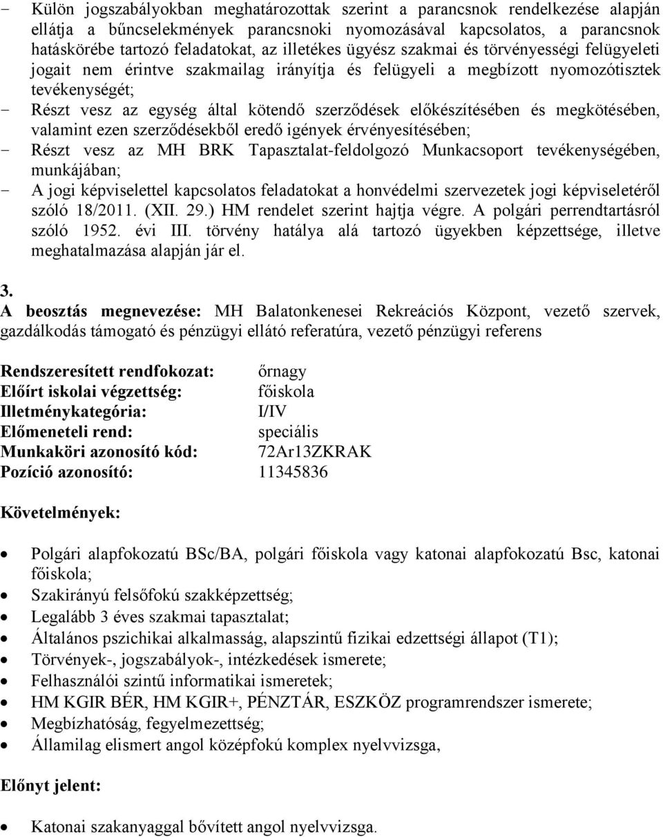 előkészítésében és megkötésében, valamint ezen szerződésekből eredő igények érvényesítésében; Részt vesz az MH BRK Tapasztalat-feldolgozó Munkacsoport tevékenységében, munkájában; A jogi