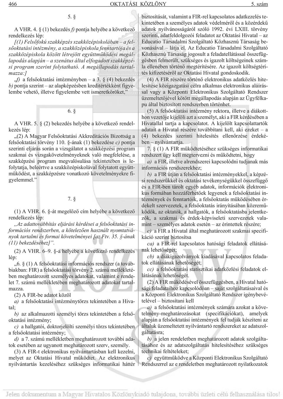 együttmûködési megállapodás alapján a szenátus által elfogadott szakképzési program szerint folytatható. A megállapodás tartalmazza:] f) a felsõoktatási intézményben a 3.