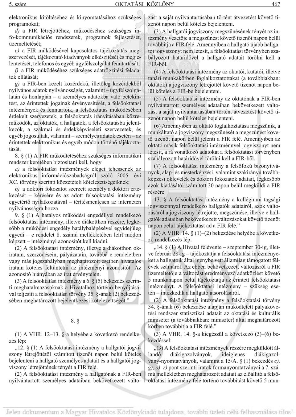 mûködéséhez szükséges adatrögzítési feladatok ellátását; g) a FIR-ben kezelt közérdekû, illetõleg közérdekbõl nyilvános adatok nyilvánosságát, valamint ügyfélszolgálatán és honlapján a személyes