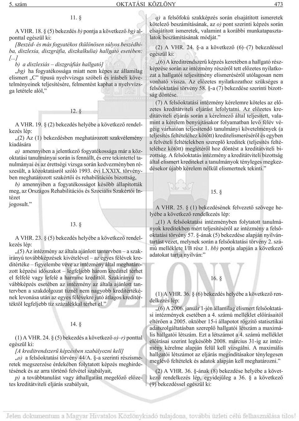 ..] b) a diszlexiás diszgráfiás hallgató] bg) ha fogyatékossága miatt nem képes az államilag elismert C típusú nyelvvizsga szóbeli és írásbeli követelményeinek teljesítésére, felmentést kaphat a