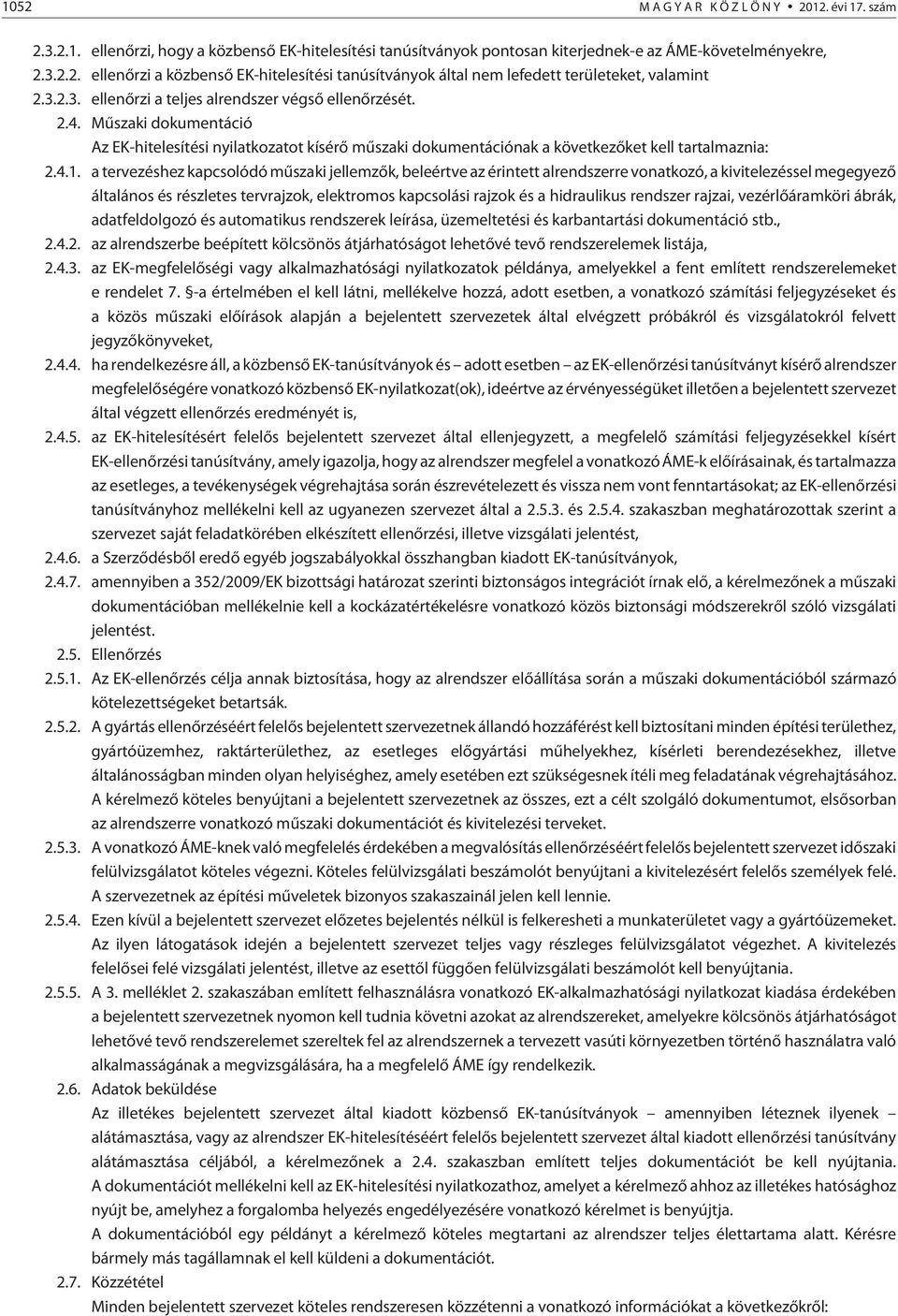 a tervezéshez kapcsolódó mûszaki jellemzõk, beleértve az érintett alrendszerre vonatkozó, a kivitelezéssel megegyezõ általános és részletes tervrajzok, elektromos kapcsolási rajzok és a hidraulikus