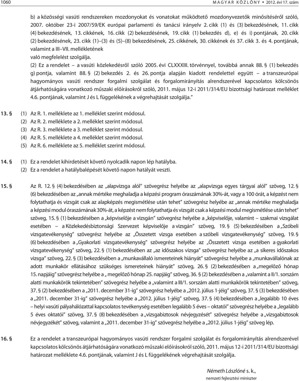 cikk (1) bekezdés d), e) és i) pontjának, 20. cikk (2) bekezdésének, 23. cikk (1) (3) és (5) (8) bekezdésének, 25. cikkének, 30. cikkének és 37. cikk 3. és 4. pontjának, valamint a III VII.