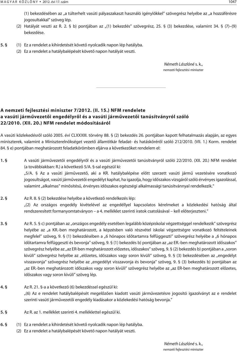 (2) Ez a rendelet a hatálybalépését követõ napon hatályát veszti. Németh Lászlóné s. k., nemzeti fejlesztési miniszter A nemzeti fejlesztési miniszter 7/2012. (II. 15.