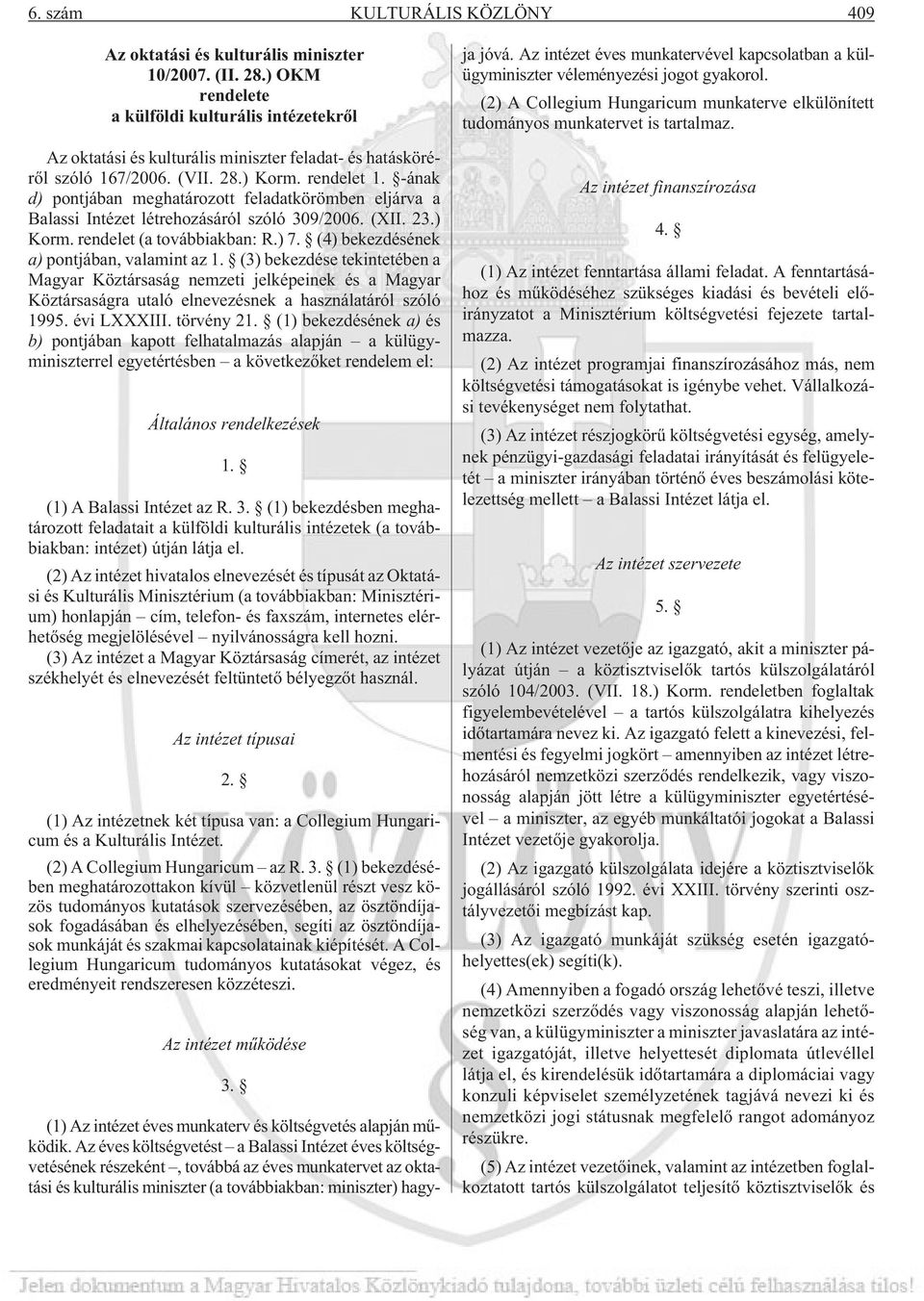 -ának d) pontjában meghatározott feladatkörömben eljárva a Balassi Intézet létrehozásáról szóló 309/2006. (XII. 23.) Korm. rendelet (a továbbiakban: R.) 7.