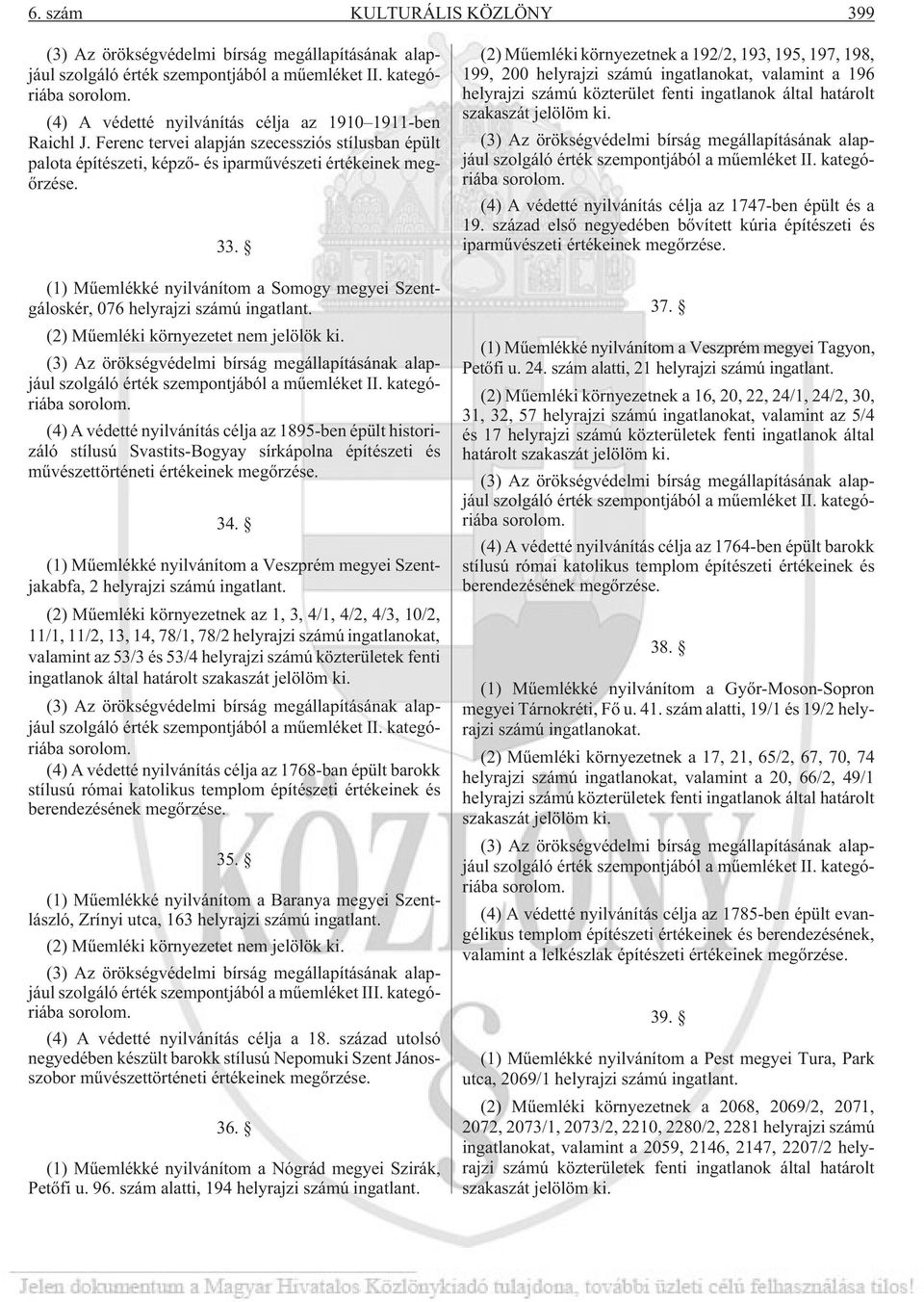 (1) Mûemlékké nyilvánítom a Somogy megyei Szentgáloskér, 076 helyrajzi számú ingatlant. (2) Mûemléki környezetet nem jelölök ki.