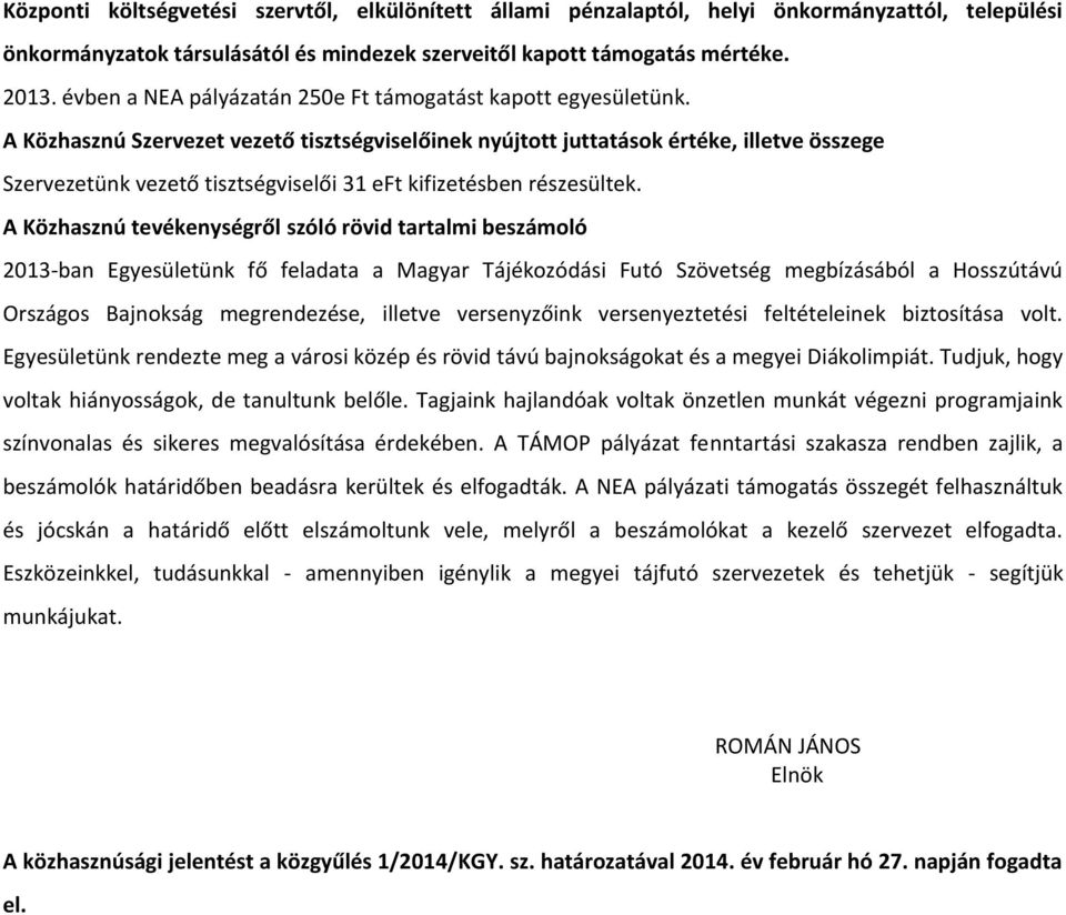 A Közhasznú Szervezet vezető tisztségviselőinek nyújtott juttatások értéke, illetve összege Szervezetünk vezető tisztségviselői 31 eft kifizetésben részesültek.