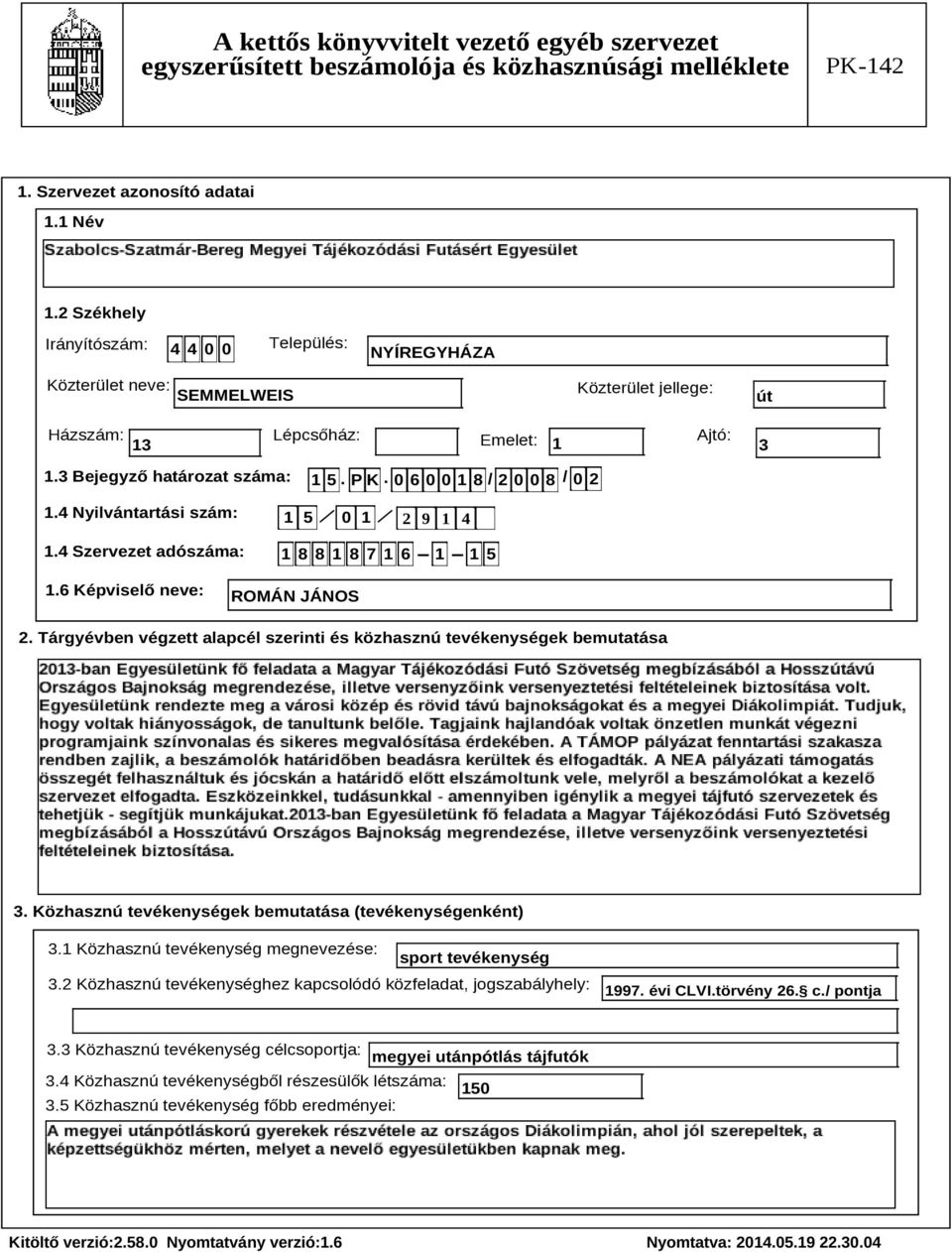 Tárgyévben végzett alapcél szerinti és közhasznú tevékenységek bemutatása Szöveg 3. Közhasznú tevékenységek bemutatása (tevékenységenként) 3.1 Közhasznú tevékenység megnevezése: sport tevékenység 3.