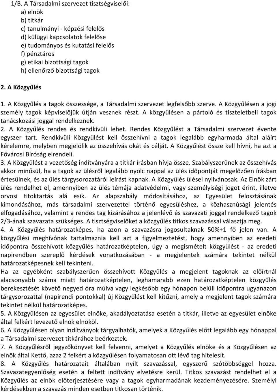 A közgyűlésen a pártoló és tiszteletbeli tagok tanácskozási joggal rendelkeznek. 2. A Közgyűlés rendes és rendkívüli lehet. Rendes Közgyűlést a Társadalmi szervezet évente egyszer tart.