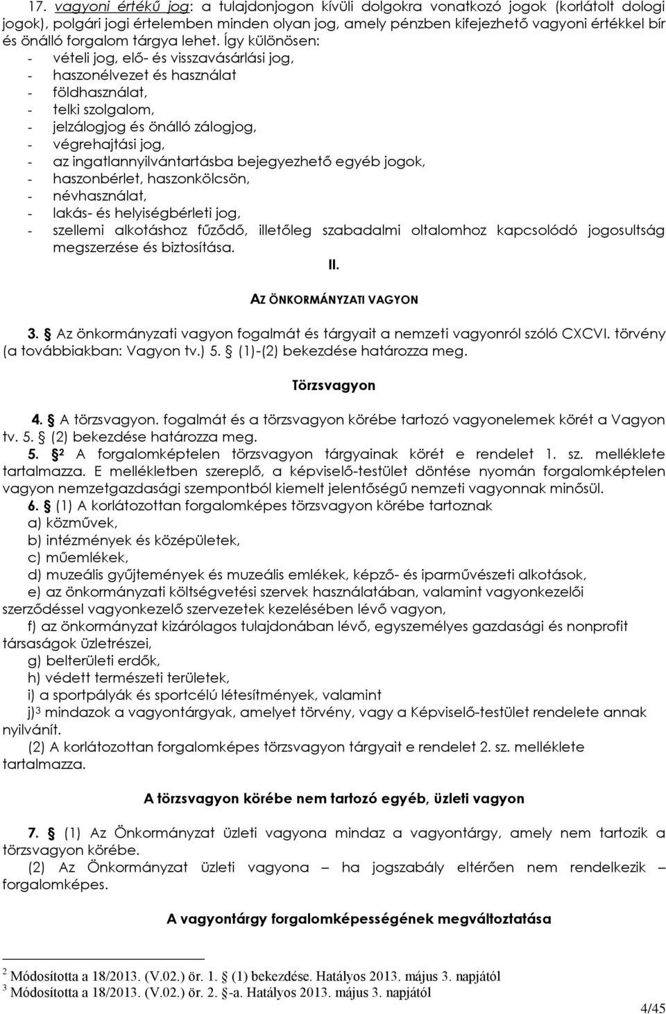 Így különösen: - vételi jog, elő- és visszavásárlási jog, - haszonélvezet és használat - földhasználat, - telki szolgalom, - jelzálogjog és önálló zálogjog, - végrehajtási jog, - az