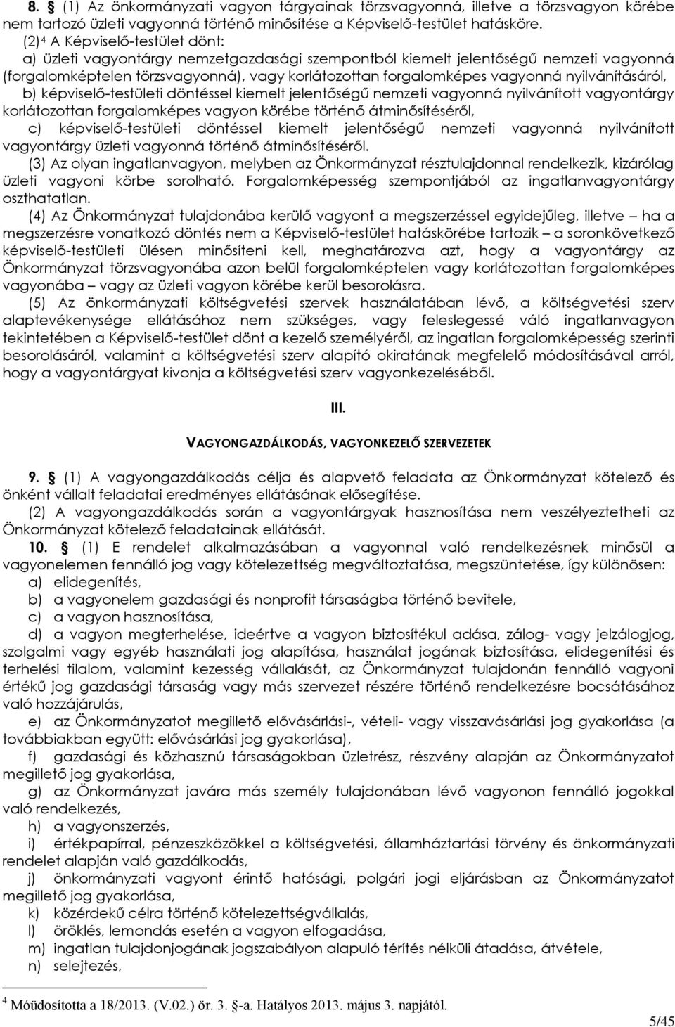 nyilvánításáról, b) képviselő-testületi döntéssel kiemelt jelentőségű nemzeti vagyonná nyilvánított vagyontárgy korlátozottan forgalomképes vagyon körébe történő átminősítéséről, c)