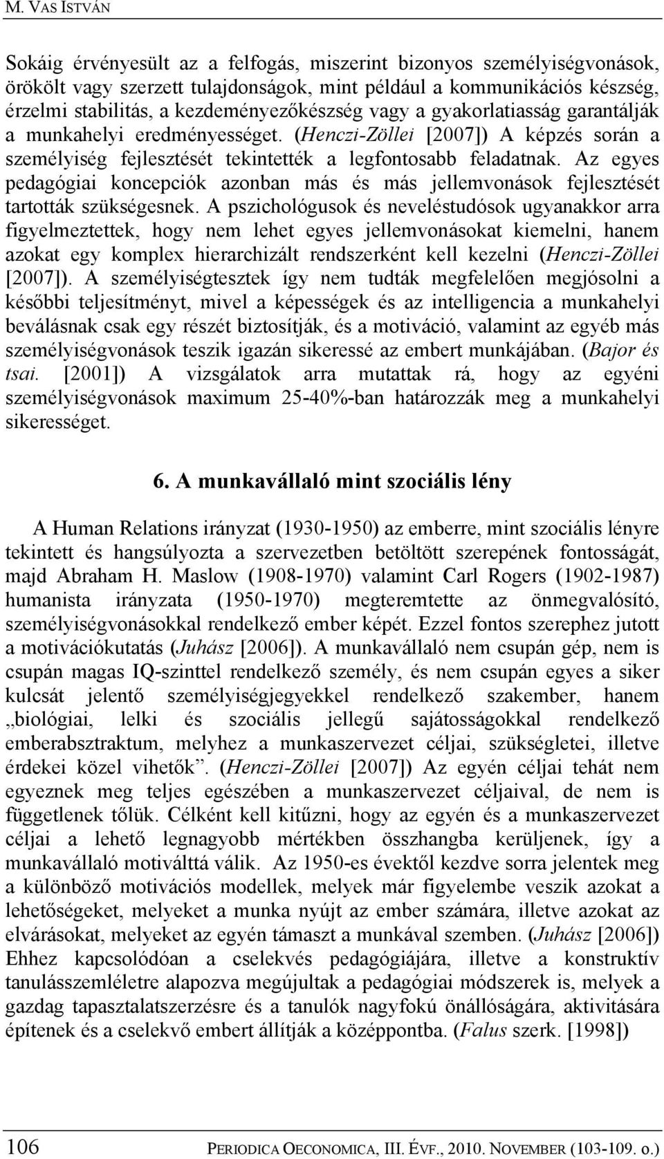 Az egyes pedagógiai koncepciók azonban más és más jellemvonások fejlesztését tartották szükségesnek.