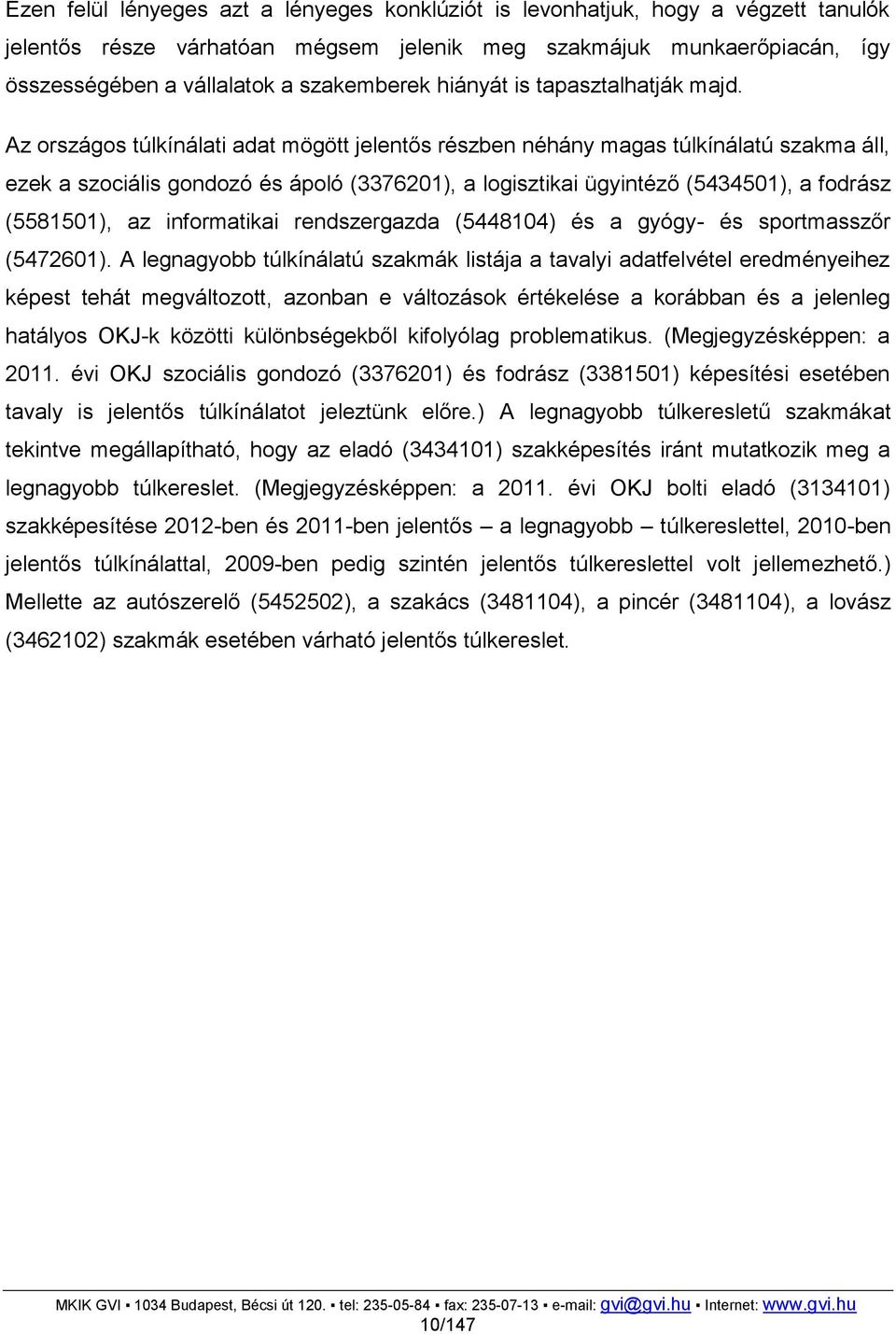 Az országos túlkínálati adat mögött jelentős részben néhány magas túlkínálatú szakma áll, ezek a szociális gondozó és ápoló (3376201), a logisztikai ügyintéző (5434501), a fodrász (5581501), az