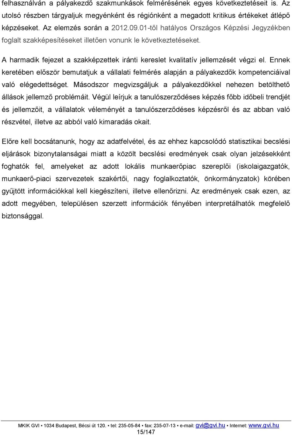 A harmadik fejezet a szakképzettek iránti kereslet kvalitatív jellemzését végzi el. Ennek keretében először bemutatjuk a vállalati felmérés alapján a pályakezdők kompetenciáival való elégedettséget.
