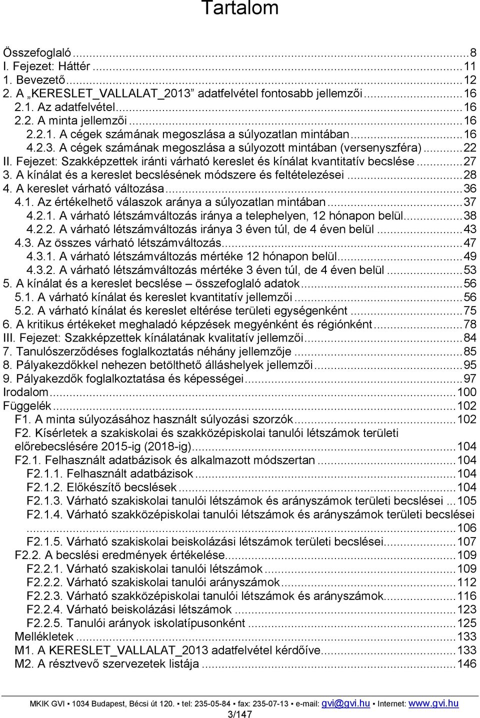 A kínálat és a kereslet becslésének módszere és feltételezései... 28 4. A kereslet várható változása... 36 4.1. Az értékelhető válaszok aránya a súlyozatlan mintában... 37 4.2.1. A várható létszámváltozás iránya a telephelyen, 12 hónapon belül.