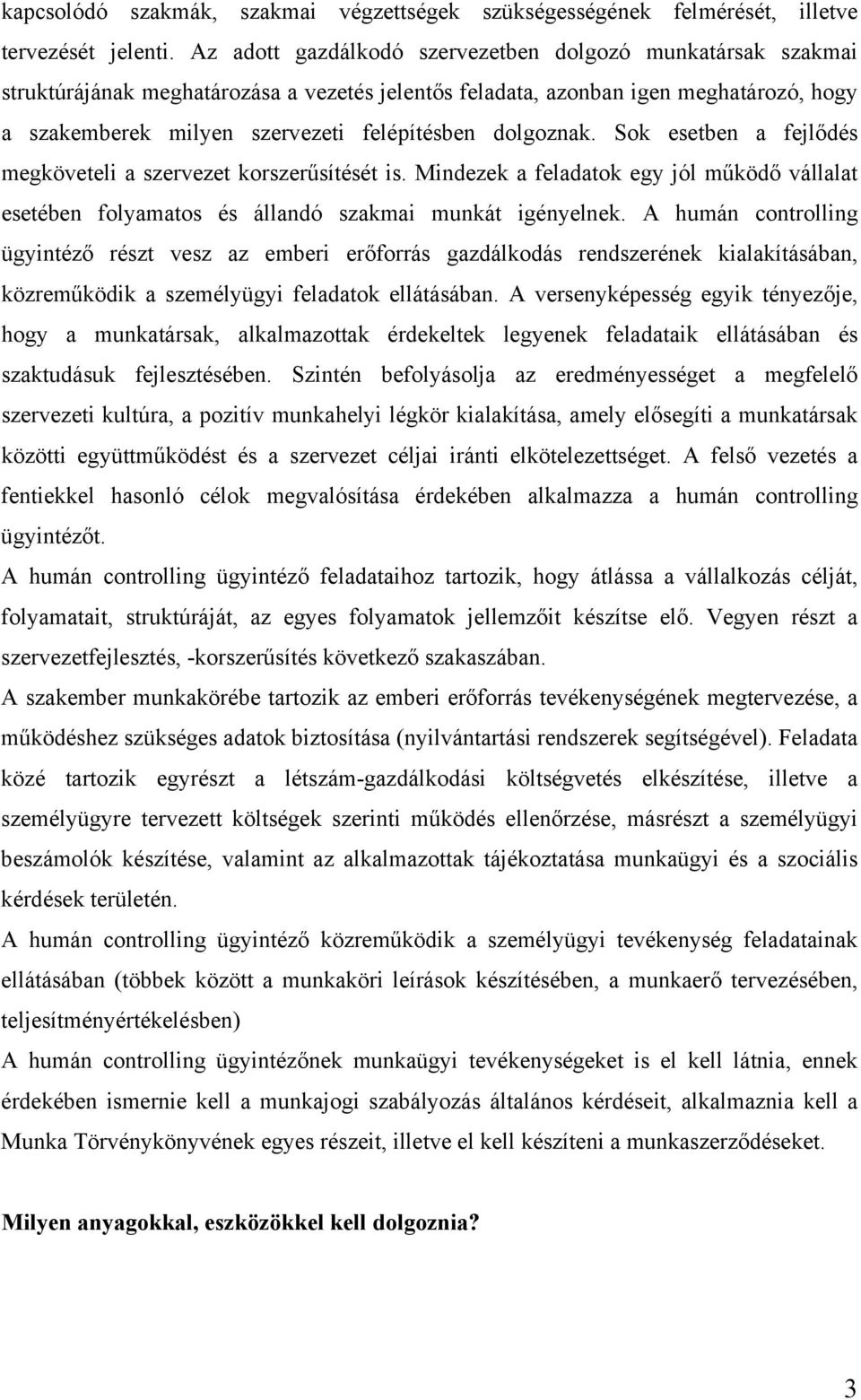 dolgoznak. Sok esetben a fejlődés megköveteli a szervezet korszerűsítését is. Mindezek a feladatok egy jól működő vállalat esetében folyamatos és állandó szakmai munkát igényelnek.