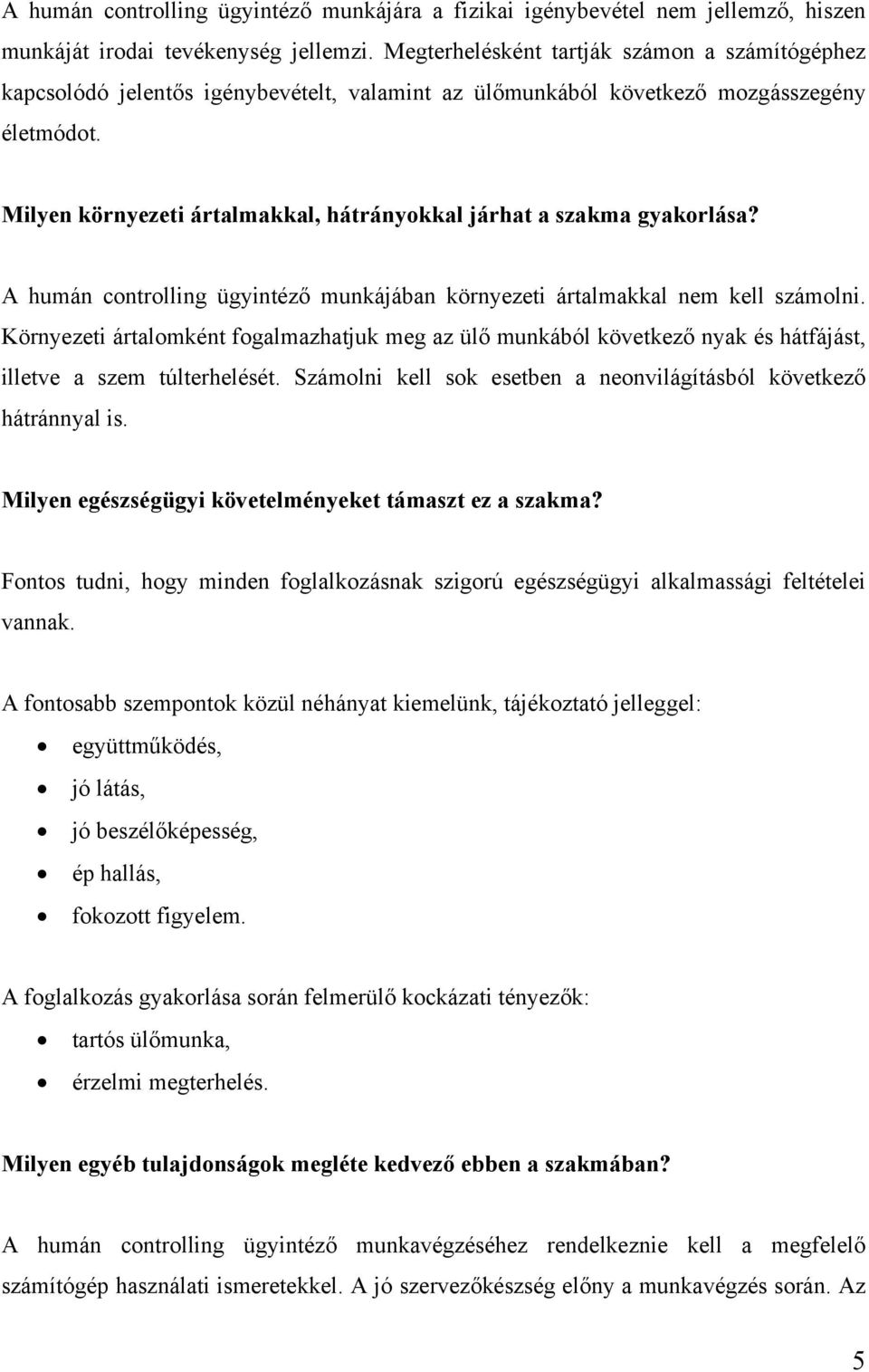 Milyen környezeti ártalmakkal, hátrányokkal járhat a szakma gyakorlása? A humán controlling ügyintéző munkájában környezeti ártalmakkal nem kell számolni.