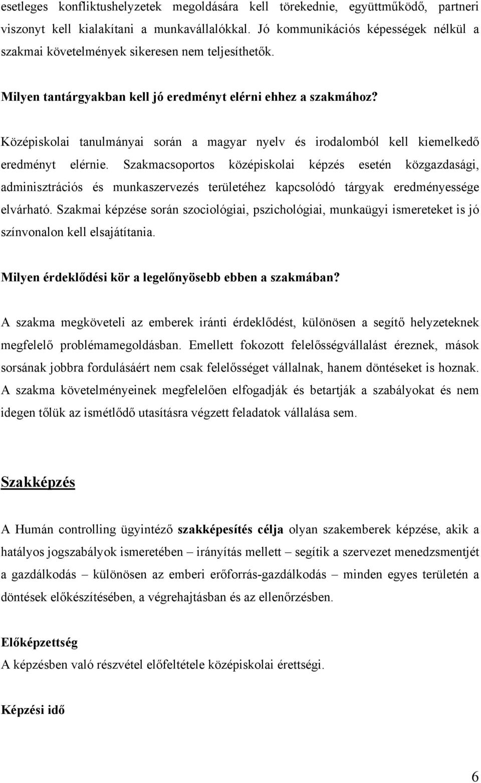 Középiskolai tanulmányai során a magyar nyelv és irodalomból kell kiemelkedő eredményt elérnie.