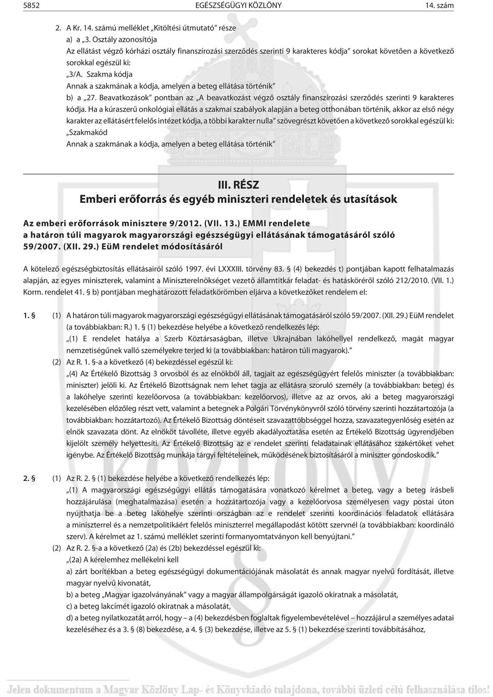 Szakma kódja Annak a szakmának a kódja, amelyen a beteg ellátása történik b) a 27. Beavatkozások pontban az A beavatkozást végzõ osztály finanszírozási szerzõdés szerinti 9 karakteres kódja.