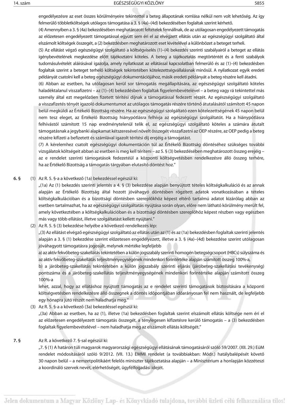 (4a) bekezdésében meghatározott feltételek fennállnak, de az utólagosan engedélyezett támogatás az elõzetesen engedélyezett támogatással együtt sem éri el az elvégzett ellátás után az egészségügyi