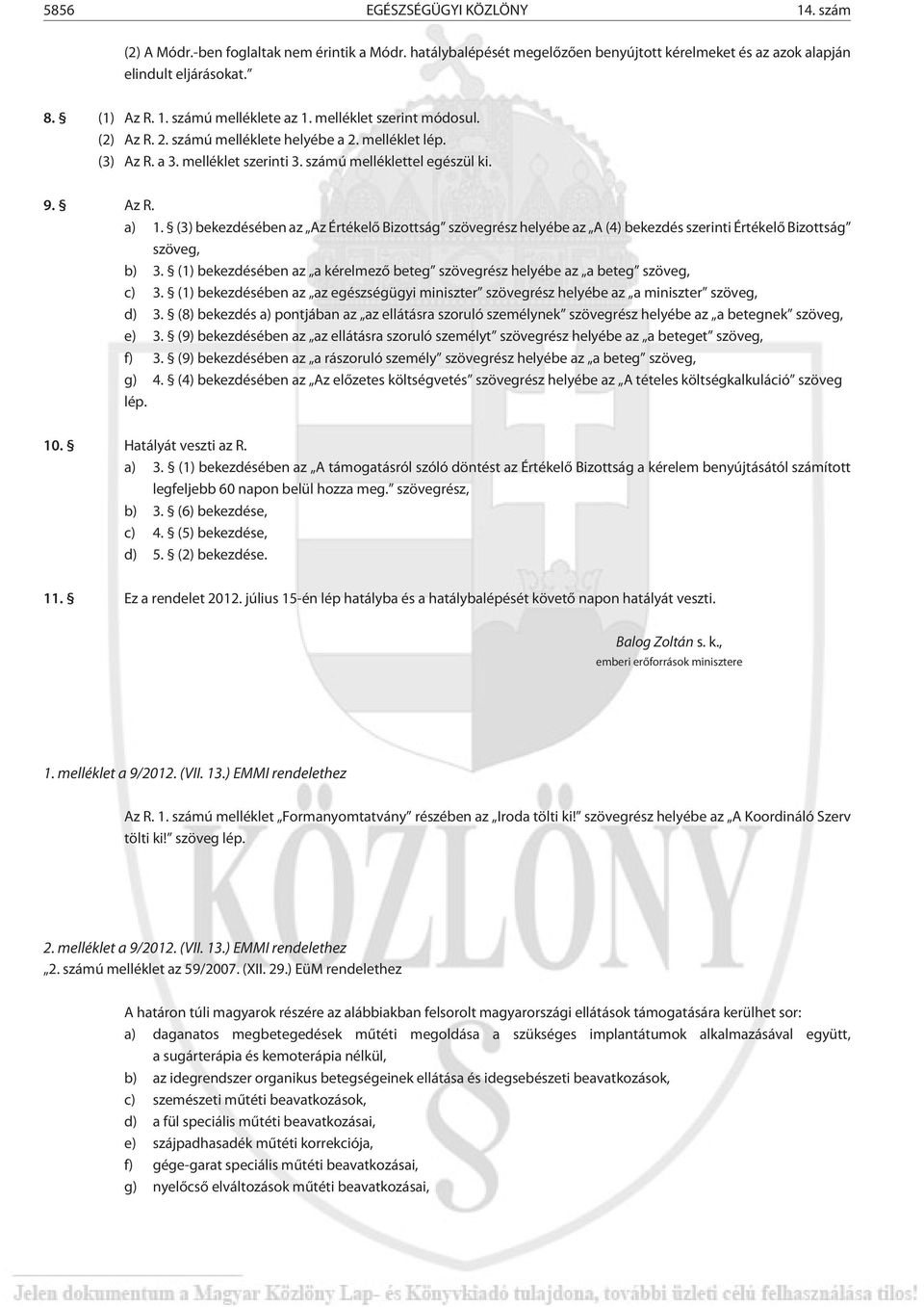 (3) bekezdésében az Az Értékelõ Bizottság szövegrész helyébe az A (4) bekezdés szerinti Értékelõ Bizottság szöveg, b) 3.