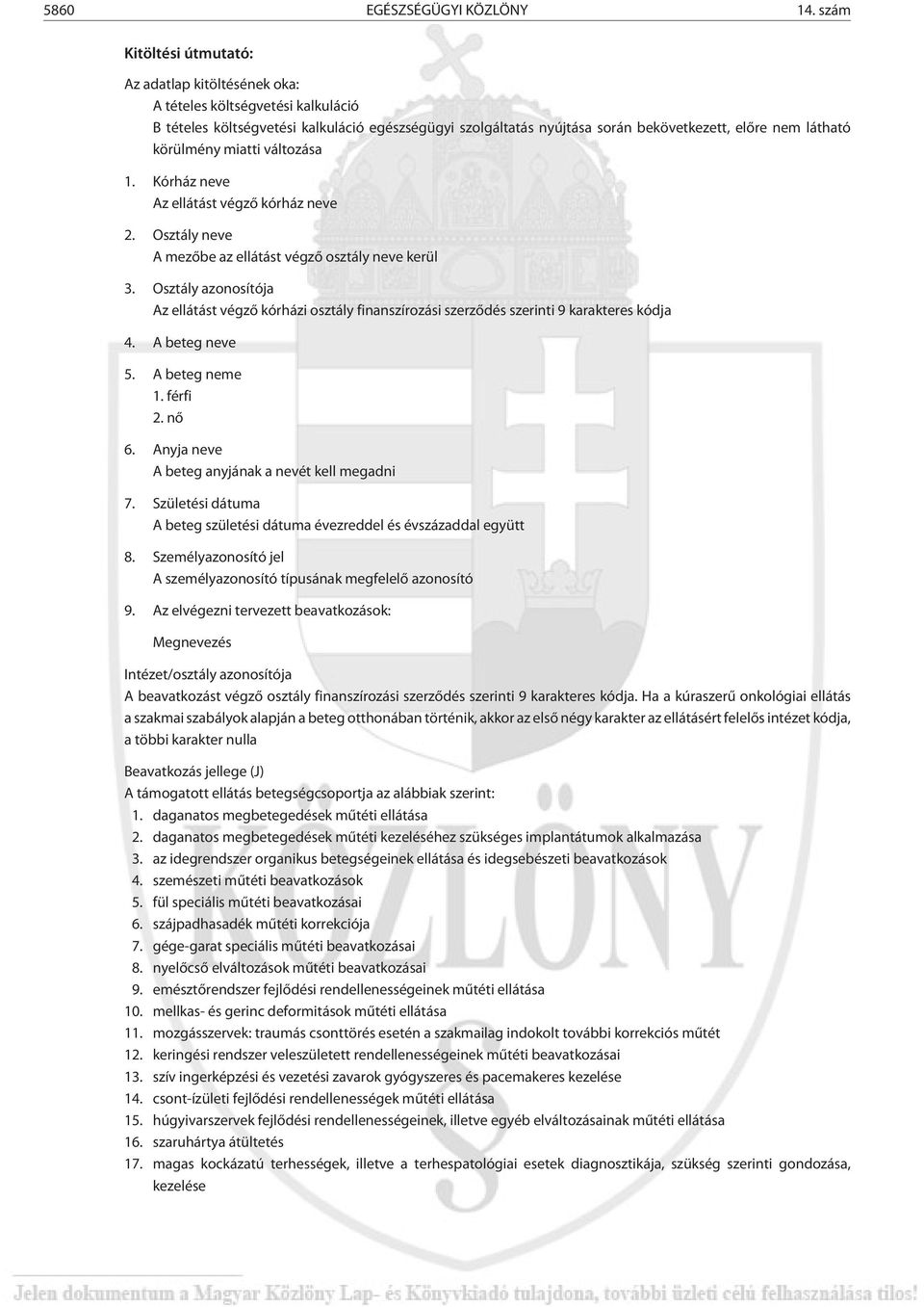 körülmény miatti változása 1. Kórház neve Az ellátást végzõ kórház neve 2. Osztály neve A mezõbe az ellátást végzõ osztály neve kerül 3.