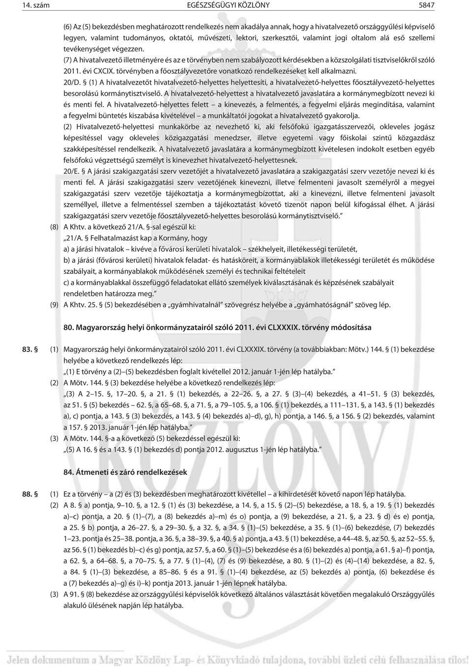 (7) A hivatalvezetõ illetményére és az e törvényben nem szabályozott kérdésekben a közszolgálati tisztviselõkrõl szóló 2011. évi CXCIX.