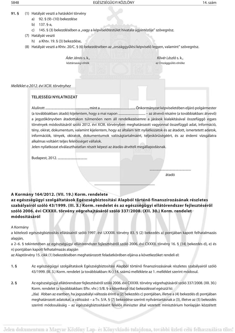 (6) bekezdésében az országgyûlési képviselõ legyen, valamint szövegrész. Áder János s. k., köztársasági elnök Kövér László s. k., az Országgyûlés elnöke Melléklet a 2012. évi XCIII.